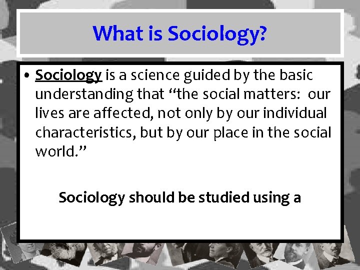 What is Sociology? • Sociology is a science guided by the basic understanding that