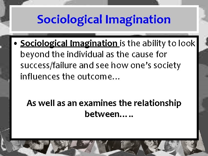 Sociological Imagination • Sociological Imagination is the ability to look beyond the individual as