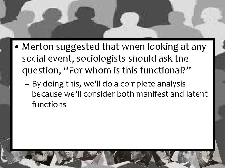 • Merton suggested that when looking at any social event, sociologists should ask • Merton suggested that when looking at any social event, sociologists should ask