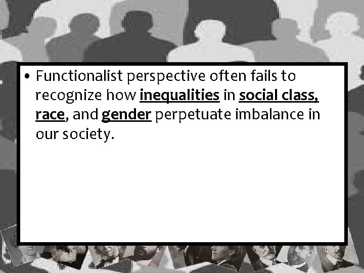 • Functionalist perspective often fails to recognize how inequalities in social class, race, • Functionalist perspective often fails to recognize how inequalities in social class, race,