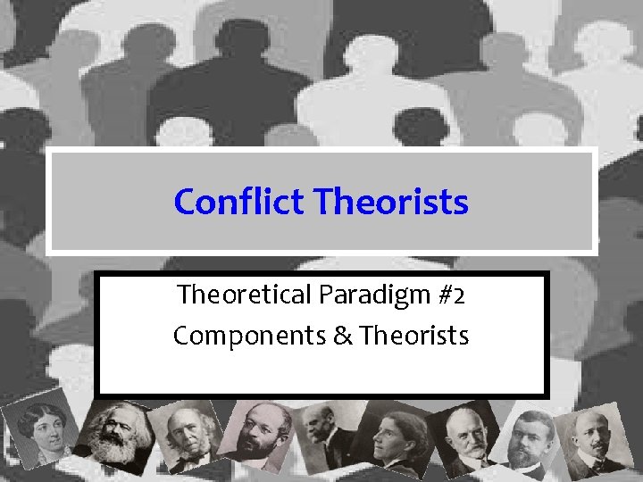 Conflict Theorists Theoretical Paradigm #2 Components & Theorists 