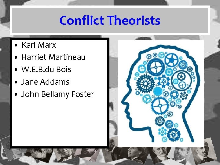 Conflict Theorists • Karl Marx • Harriet Martineau • W. E. B. du Bois