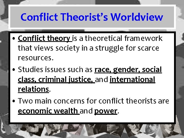 Conflict Theorist’s Worldview • Conflict theory is a theoretical framework that views society in