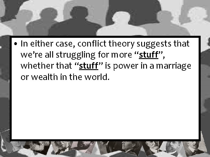  • In either case, conflict theory suggests that we’re all struggling for more