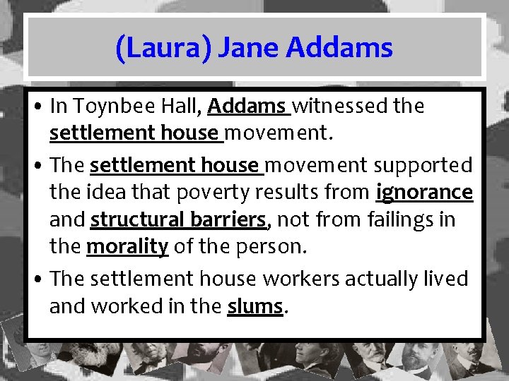 (Laura) Jane Addams • In Toynbee Hall, Addams witnessed the settlement house movement. • (Laura) Jane Addams • In Toynbee Hall, Addams witnessed the settlement house movement. •