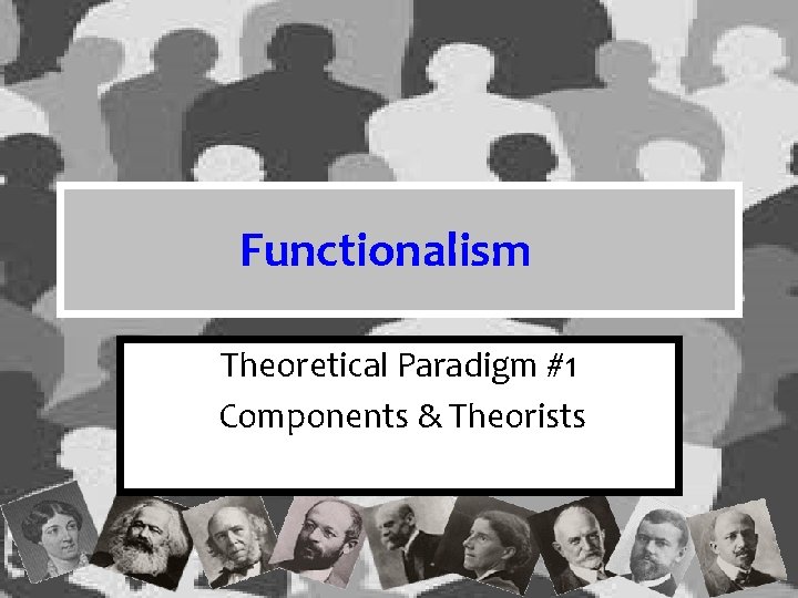 Functionalism Theoretical Paradigm #1 Components & Theorists Functionalism Theoretical Paradigm #1 Components & Theorists
