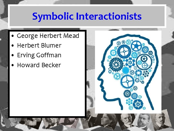 Symbolic Interactionists • George Herbert Mead • Herbert Blumer • Erving Goffman • Howard