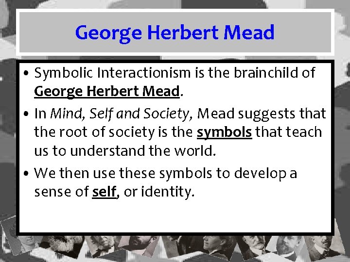 George Herbert Mead • Symbolic Interactionism is the brainchild of George Herbert Mead. •