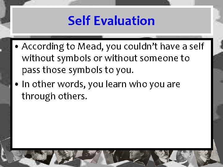 Self Evaluation • According to Mead, you couldn’t have a self without symbols or