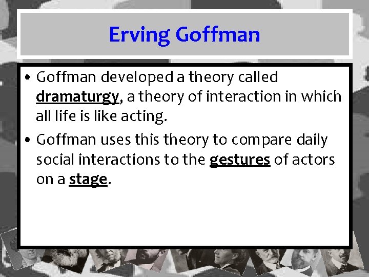 Erving Goffman • Goffman developed a theory called dramaturgy, a theory of interaction in