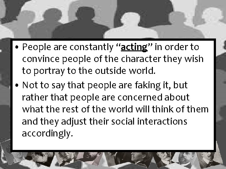  • People are constantly “acting” in order to convince people of the character