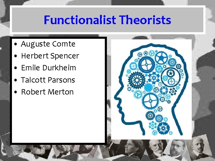 Functionalist Theorists • Auguste Comte • Herbert Spencer • Emile Durkheim • Talcott Parsons Functionalist Theorists • Auguste Comte • Herbert Spencer • Emile Durkheim • Talcott Parsons