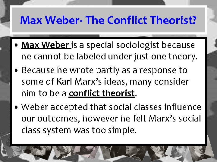 Max Weber- The Conflict Theorist? • Max Weber is a special sociologist because he