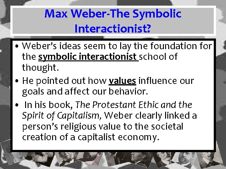 Max Weber-The Symbolic Interactionist? • Weber’s ideas seem to lay the foundation for the