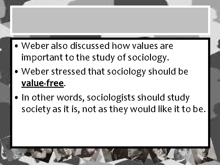 • Weber also discussed how values are important to the study of sociology. • Weber also discussed how values are important to the study of sociology.