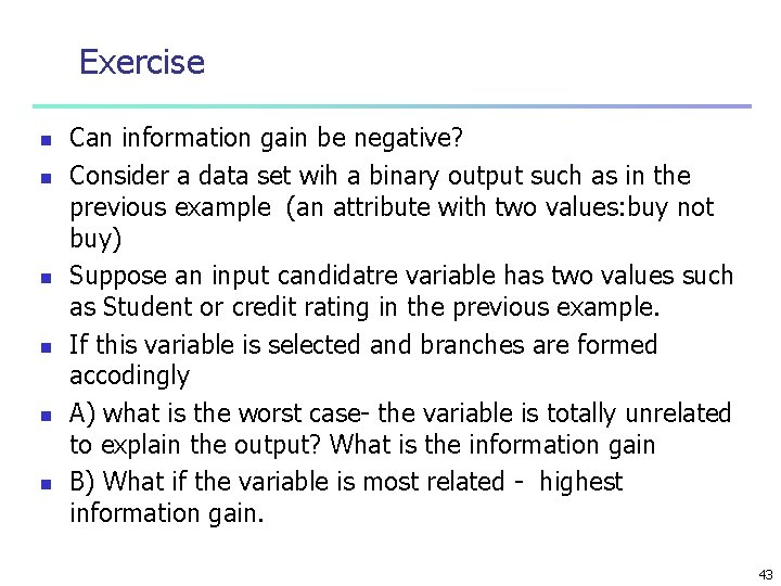 Exercise n n n Can information gain be negative? Consider a data set wih