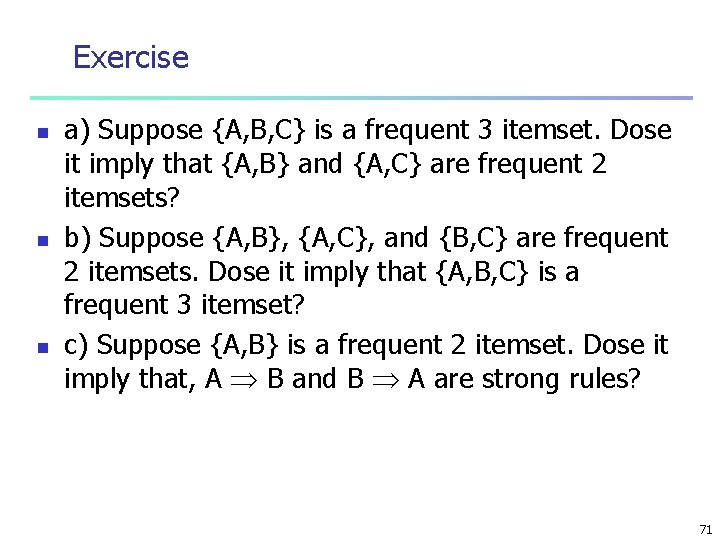 Exercise n n n a) Suppose {A, B, C} is a frequent 3 itemset.