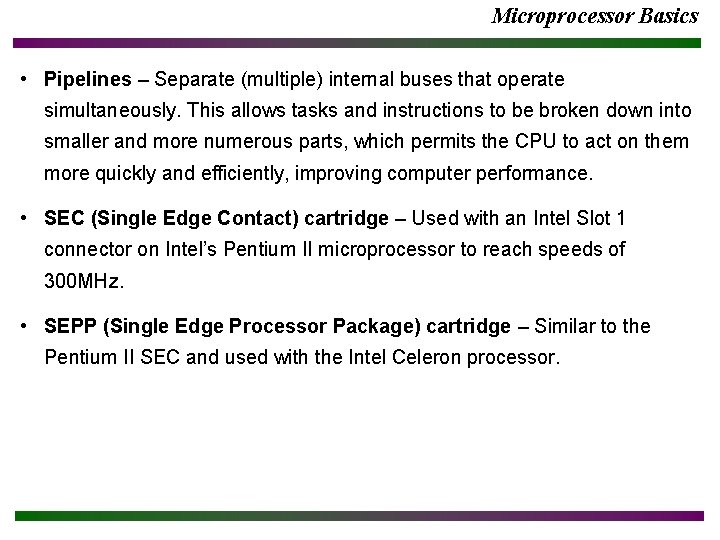 Microprocessor Basics • Pipelines – Separate (multiple) internal buses that operate simultaneously. This allows Microprocessor Basics • Pipelines – Separate (multiple) internal buses that operate simultaneously. This allows