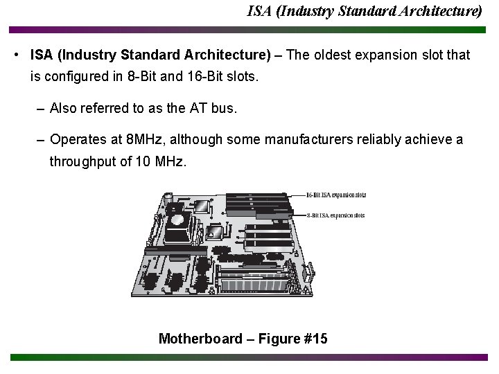 ISA (Industry Standard Architecture) • ISA (Industry Standard Architecture) – The oldest expansion slot ISA (Industry Standard Architecture) • ISA (Industry Standard Architecture) – The oldest expansion slot