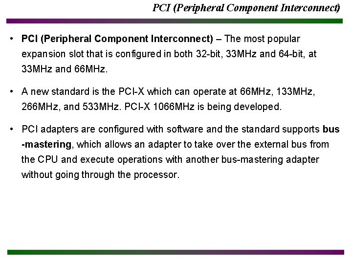 PCI (Peripheral Component Interconnect) • PCI (Peripheral Component Interconnect) – The most popular expansion PCI (Peripheral Component Interconnect) • PCI (Peripheral Component Interconnect) – The most popular expansion
