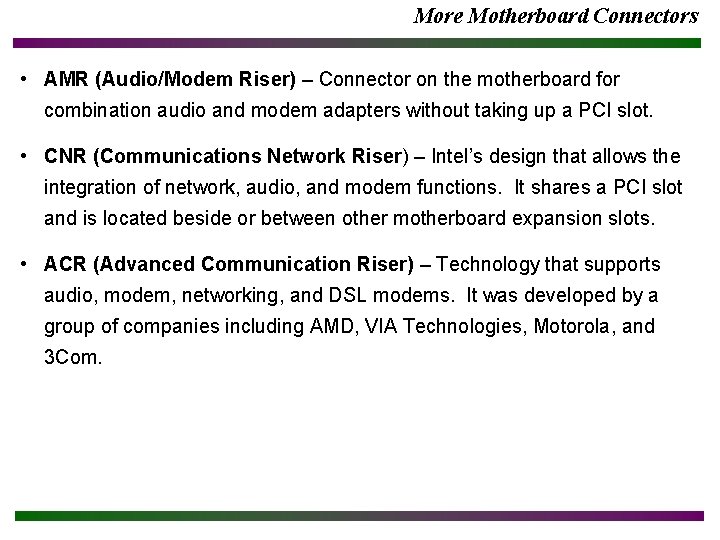 More Motherboard Connectors • AMR (Audio/Modem Riser) – Connector on the motherboard for combination More Motherboard Connectors • AMR (Audio/Modem Riser) – Connector on the motherboard for combination