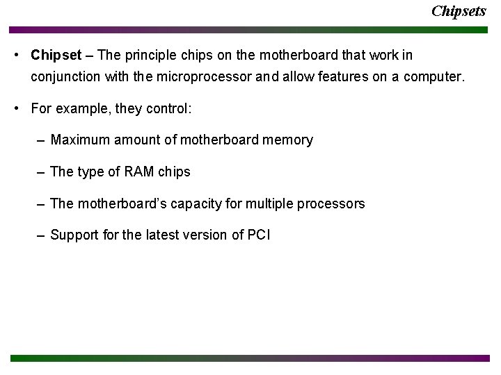 Chipsets • Chipset – The principle chips on the motherboard that work in conjunction Chipsets • Chipset – The principle chips on the motherboard that work in conjunction