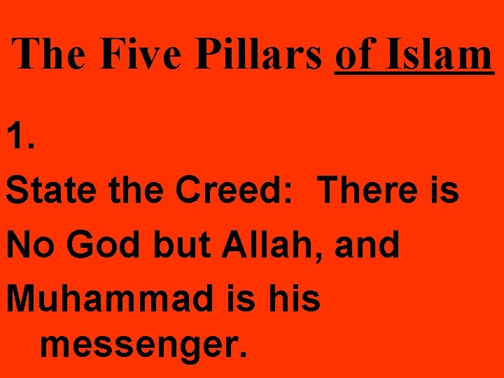The Five Pillars of Islam 1. State the Creed: There is No God but