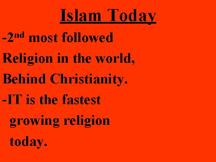 Islam Today -2 nd most followed Religion in the world, Behind Christianity. -IT is