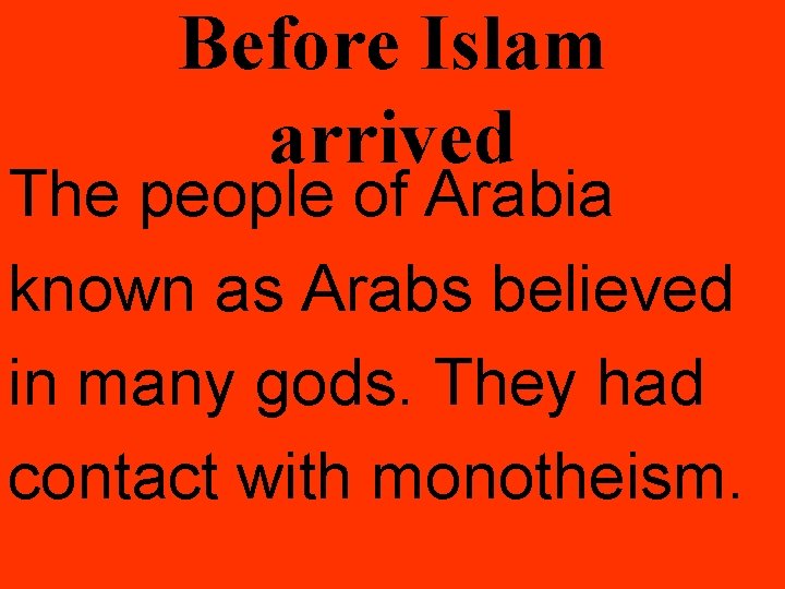 Before Islam arrived The people of Arabia known as Arabs believed in many gods.