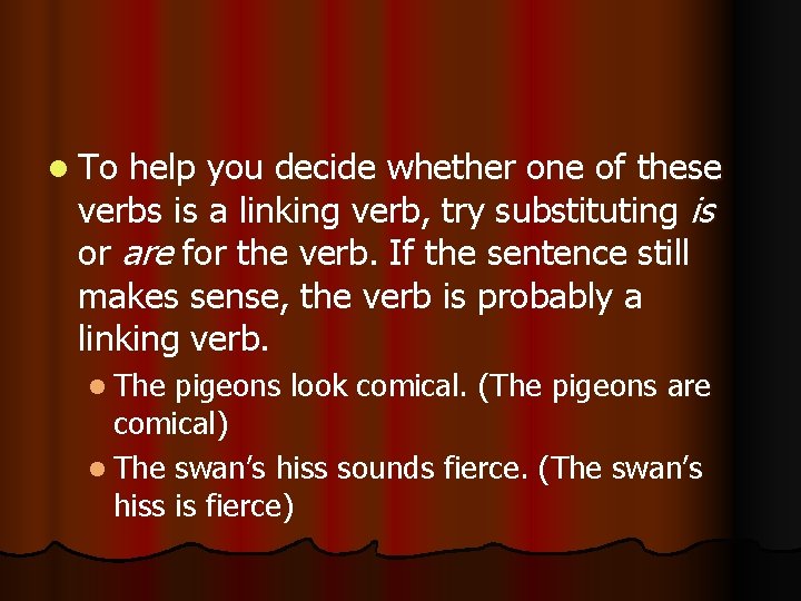 l To help you decide whether one of these verbs is a linking verb,