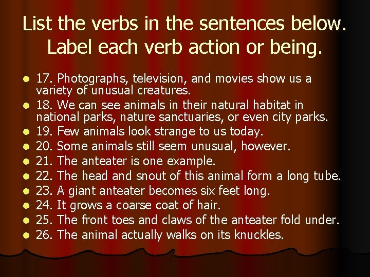 List the verbs in the sentences below. Label each verb action or being. l