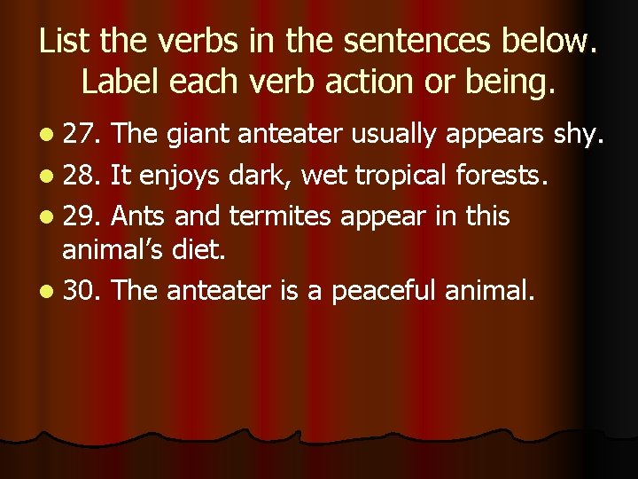 List the verbs in the sentences below. Label each verb action or being. l