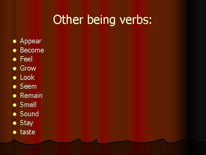 Other being verbs: l l l Appear Become Feel Grow Look Seem Remain Smell