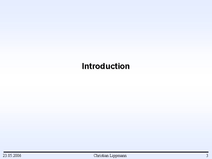 Introduction 23. 05. 2006 Christian Lippmann 3 
