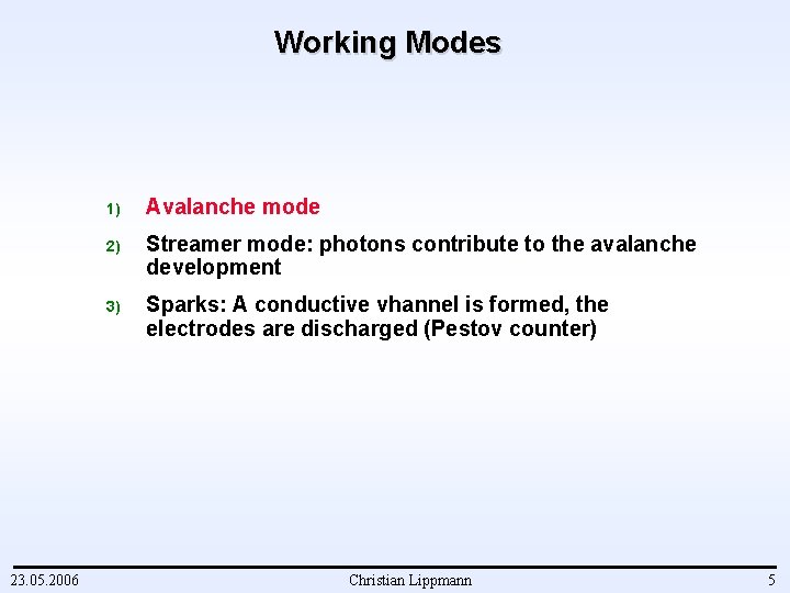 Working Modes 23. 05. 2006 1) Avalanche mode 2) Streamer mode: photons contribute to