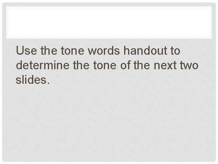 Use the tone words handout to determine the tone of the next two slides.