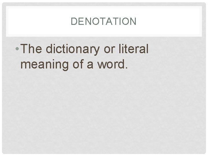 DENOTATION • The dictionary or literal meaning of a word. 