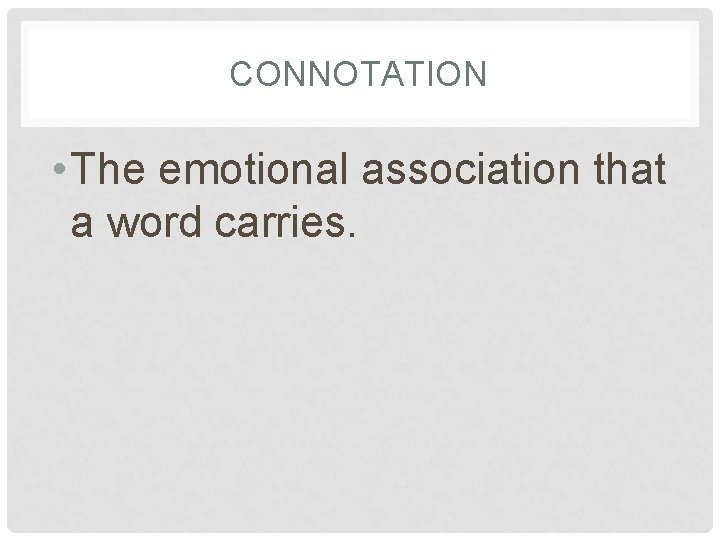 CONNOTATION • The emotional association that a word carries. 