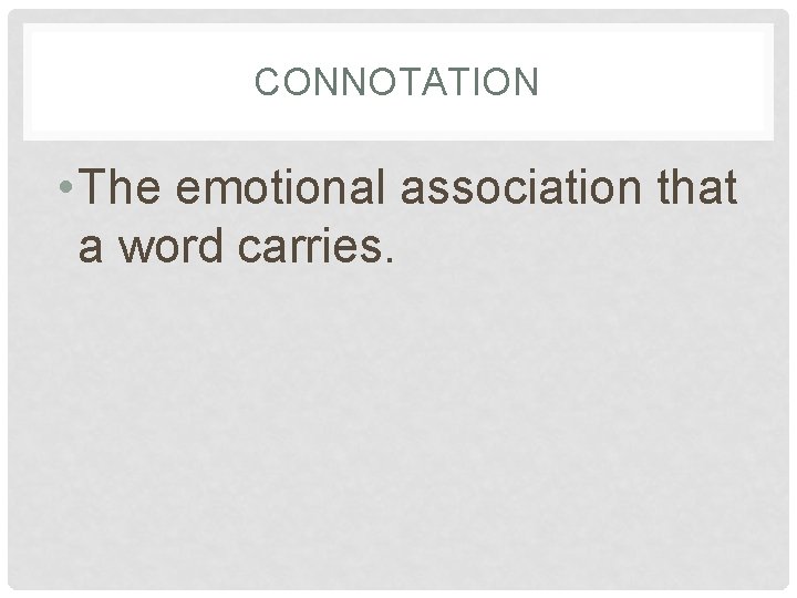 CONNOTATION • The emotional association that a word carries. CONNOTATION • The emotional association that a word carries.