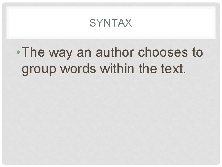 SYNTAX • The way an author chooses to group words within the text. SYNTAX • The way an author chooses to group words within the text.