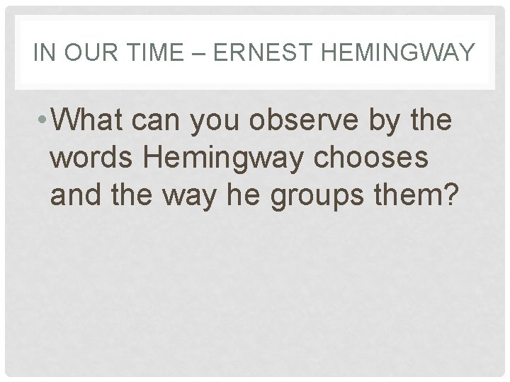 IN OUR TIME – ERNEST HEMINGWAY • What can you observe by the words IN OUR TIME – ERNEST HEMINGWAY • What can you observe by the words