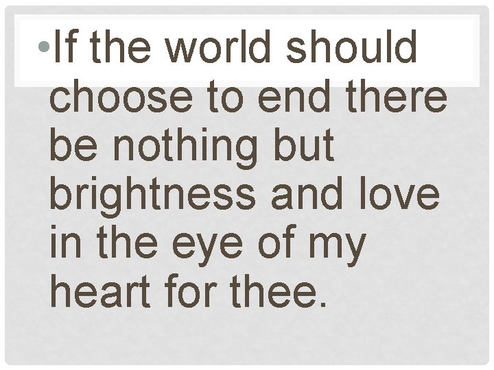 • If the world should choose to end there be nothing but brightness • If the world should choose to end there be nothing but brightness