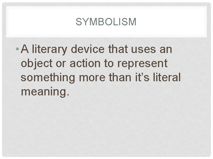 SYMBOLISM • A literary device that uses an object or action to represent something
