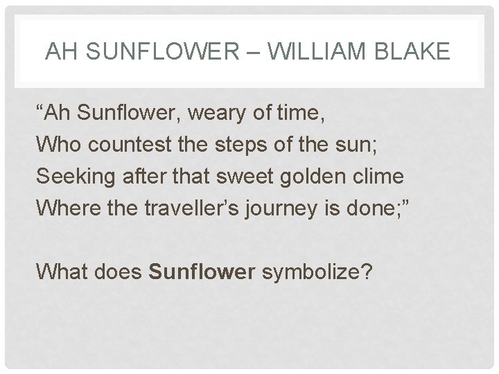 AH SUNFLOWER – WILLIAM BLAKE “Ah Sunflower, weary of time, Who countest the steps AH SUNFLOWER – WILLIAM BLAKE “Ah Sunflower, weary of time, Who countest the steps