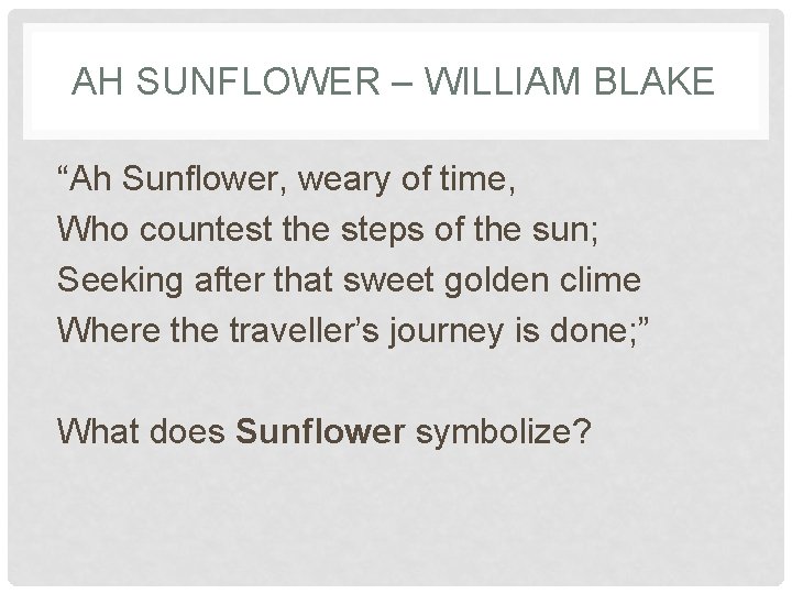 AH SUNFLOWER – WILLIAM BLAKE “Ah Sunflower, weary of time, Who countest the steps