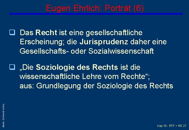 Eugen Ehrlich: Porträt (6) q Das Recht ist eine gesellschaftliche Erscheinung; die Jurisprudenz daher