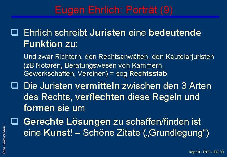Eugen Ehrlich: Porträt (9) q Ehrlich schreibt Juristen eine bedeutende Funktion zu: Barta: Zivilrecht