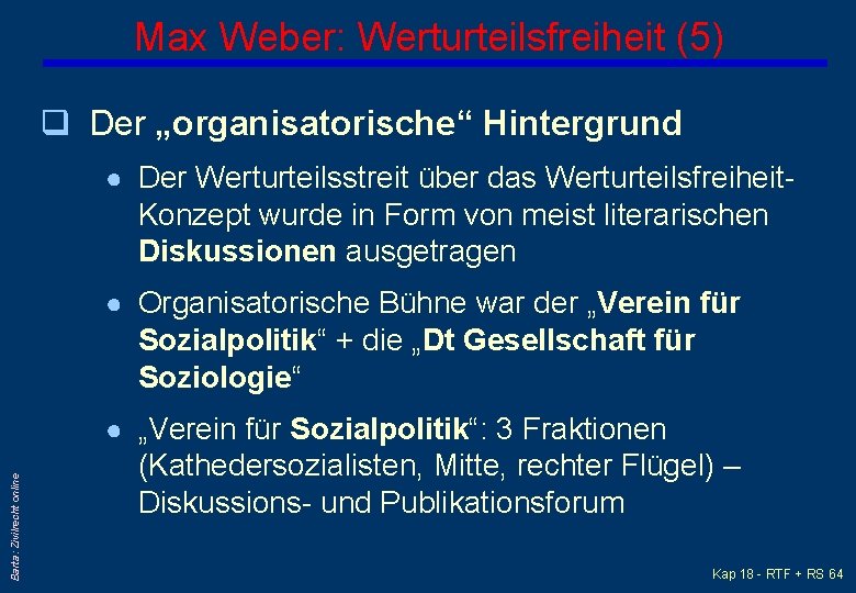 Max Weber: Werturteilsfreiheit (5) q Der „organisatorische“ Hintergrund ● Der Werturteilsstreit über das Werturteilsfreiheit-