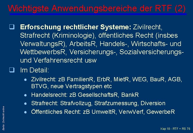 Wichtigste Anwendungsbereiche der RTF (2) q Erforschung rechtlicher Systeme: Zivilrecht, Strafrecht (Kriminologie), öffentliches Recht