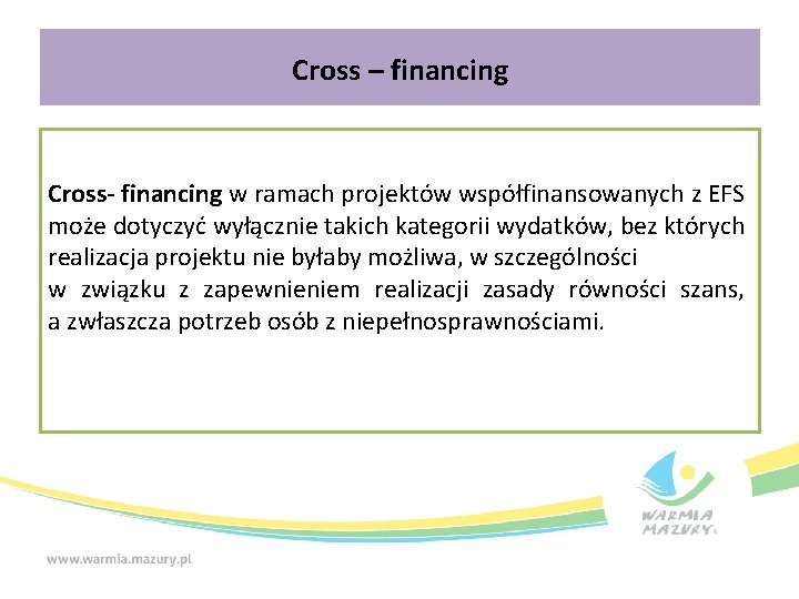 Cross – financing Cross- financing w ramach projektów współfinansowanych z EFS może dotyczyć wyłącznie
